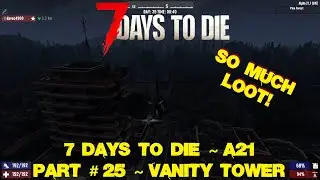 7 Days To Die ~ A21 ~ Part # 25 ~ Vanity Tower