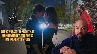 CROSSROADS : A FILM THAT UNKNOWINGLY MIRRORED MY PARENT'S STORY