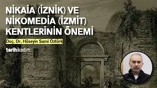NİKAİA (İZNİK) VE NİKOMEDİA (İZMİT) KENTLERİNİN ÖNEMİ / DOÇ. DR. HÜSEYİN SAMİ ÖZTÜRK