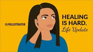 Healing is Hard. Life Update | j9illustrator