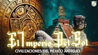 EL IMPERIO DEL SOL P-II: Civilizaciones del México Antiguo