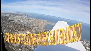 Flying a Cirrus SR-20 Over San Francisco and surrounding areas