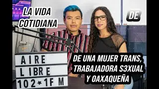 La vida cotidiana de una mujer trans, trabajadora s3xual y oaxaqueña. / Radio Traspapelados 4