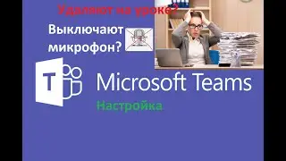 Выключают микрофон и удаляют  во время онлайн урока в Teams ? (Как настроить!)