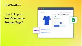 How to Import WooCommerce Product Tags from Google Sheets | WPSyncSheets For WooCommerce