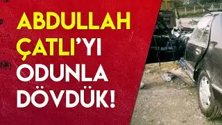 ABDULLAH ÇATLI'YI DÖVEREK ÖLDÜRDÜLER!