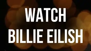 Billie Eilish - Watch Lyrics