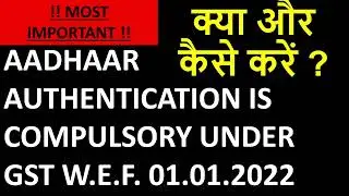 AADHAAR AUTHENTICATION IS COMPULSORY UNDER GST W.E.F. 01.01.2022 | AADHAR AUTHENTICATE ON GST PORTAL