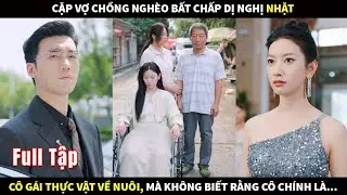 Cặp vợ chồng nghèo bất chấp dị nghị nhặt cô gái thực vật về nuôi, mà không biết rằng cô chính là...