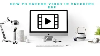 How To Encode Video In Encoding RDP
