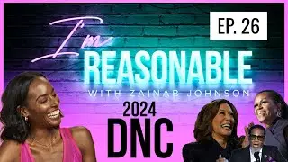I’M REASONABLE- Ep. 26 “Were All The DNC Speeches Reasonable?”