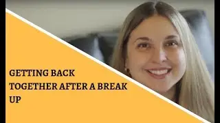 Getting back together after a break up