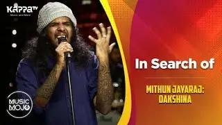 In Search of - Mithun Jayaraj: Dakshina - Music Mojo Season 6 - Kappa TV