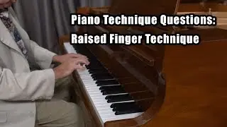 Raised Finger Technique: Piano Technique Questions Answered