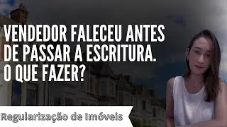 Vendedor faleceu antes de passar a escritura. O que fazer?