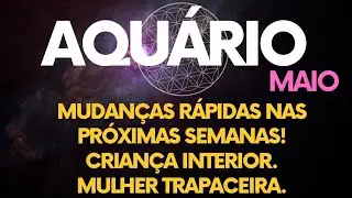 ♒️AQUÁRIO•MAIO: MUDANÇAS RÁPIDAS NAS PRÓXIMAS SEMANAS!🌪 CRIANÇA INTERIOR. MULHER TRAPACEIRA⛵️