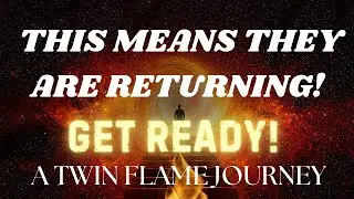 This Means They Are Returning Get Ready! | A Twin Flame Journey