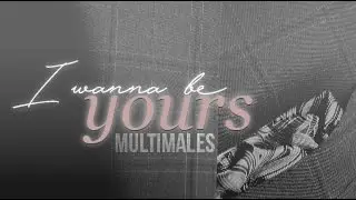 multimales - i wanna be yours
