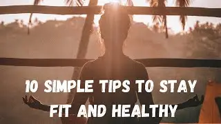 10 Simple Tips To Stay FIT And Healthy