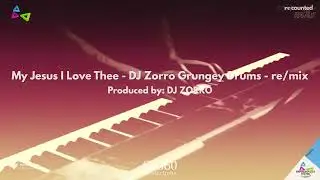 12. My Jesus I Love Thee - DJ Zorro Grungey Drums - re/mix