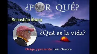 ¿Qué es la vida? Con Sebastián Álvaro.