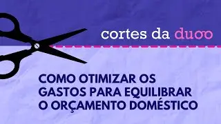 COMO ORGANIZAR O ORÇAMENTO DOMÉSTICO E CORTAR GASTOS