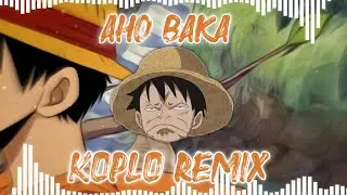 LUFFY - AHO BAKA KOPLO REMIX