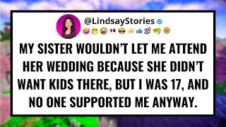 My sister wouldn’t let me attend her wedding because she didn’t want kids there, but I was 17.