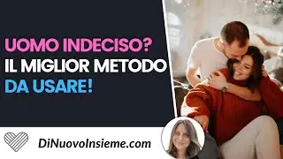 Se un uomo è indeciso, questo è il MIGLIOR METODO da usare!