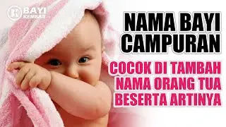 KUMPULAN NAMA BAYI CAMPURAN COCOK DI TAMBAH NAMA ORANG TUA BESERTA ARTINYA