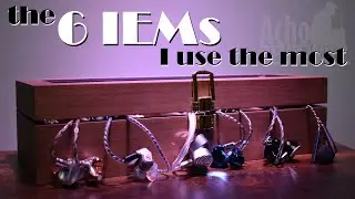 The 6 IEMs I use the most - August 2024