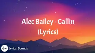 Alec Bailey - Callin' (lyrics)