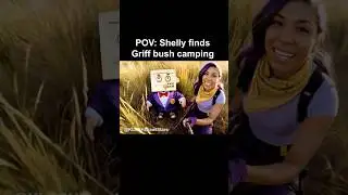 Shelly finds Griff Bush Camping 🤣 