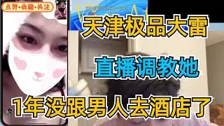 天津极品大雷，直播调教她，1年没跟男人去酒店了