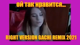 ОЙ - ОЙ НРАВИТСЯ RIGHT VERSION GACHI REMIX