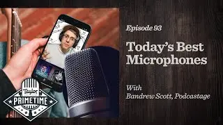 Today’s Best Microphones | Taylor Primetime Episode 93