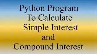 Python Lecture 14 | Python Program to calculate Simple Interest and Compound Interest