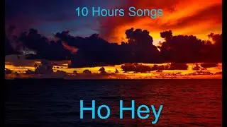 Ho Hey | 10 Hours Songs