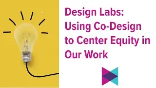 Design Labs: Using Co-Design to Center Equity in Our Work
