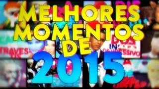 MELHORES MOMENTOS DE 2015!!!  - ( ÚLTIMO VIDEO DO ANO )