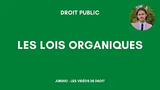 Les lois organiques (définition, différence avec les lois ordinaires...)
