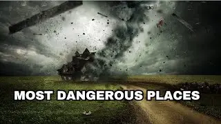 The Most Dangerous Places on Earth