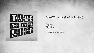 Thyron & Physika - Time Of Your Life (FanTom Bootleg) FULL