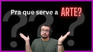 Pra que serve a arte?