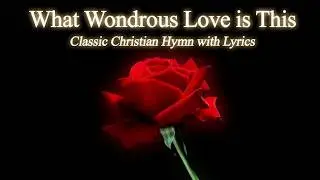What Wondrous Love is This - Classic Christian Hymn with Lyrics