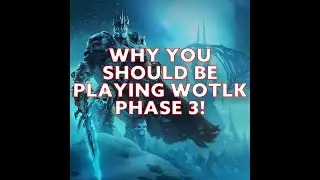 Why You SHOULD be Playing WOTLK Phase 3!