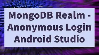 MongoDB Realm Course  - Integrating Anonymous Login in Android Studio App