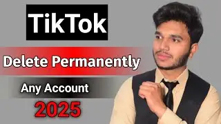 How to Permanently Delete TikTok Account 2025 Update