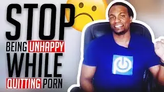 How To Stop Being Unhappy While Quitting Porn | Porn Addiction Withdrawal