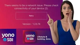 There seems to be a network issue | Please check connectivity of your device | yono app